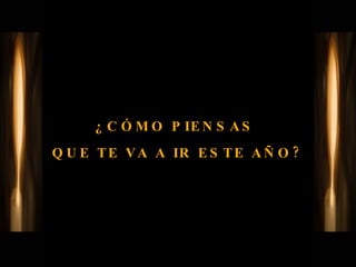 ¿CÓMO PIENSAS  QUE TE VA A IR ESTE AÑO? 