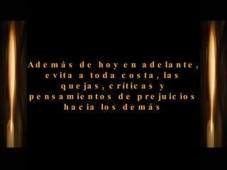 Además de hoy en adelante, evita a toda costa, las quejas, críticas y pensamientos de prejuicios hacia los demás 