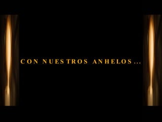 CON NUESTROS ANHELOS... 