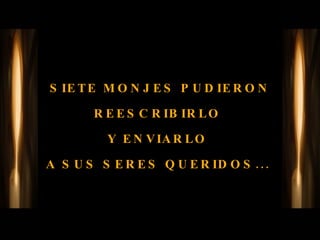 SIETE MONJES PUDIERON REESCRIBIRLO  Y ENVIARLO  A SUS SERES QUERIDOS...   