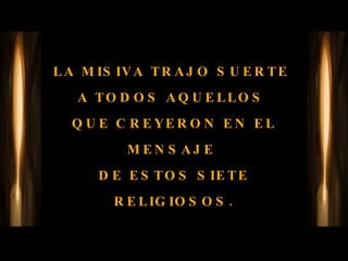 LA MISIVA TRAJO SUERTE  A TODOS AQUELLOS  QUE CREYERON EN EL MENSAJE  DE ESTOS SIETE RELIGIOSOS. 