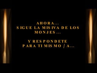 AHORA...  SIGUE LA MISIVA DE LOS MONJES...    Y RESPONDETE  PARA TI MISMO / A... 
