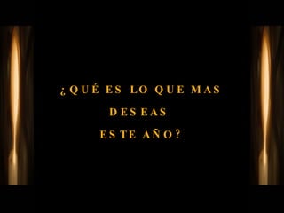 ¿QUÉ ES LO QUE MAS DESEAS  ESTE AÑO? 