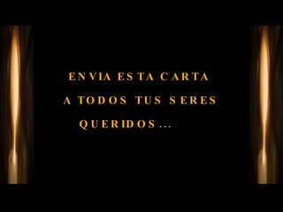 ENVIA ESTA CARTA  A TODOS TUS SERES QUERIDOS...  