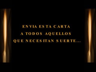 ENVIA ESTA CARTA  A TODOS AQUELLOS  QUE NECESITAN SUERTE... 