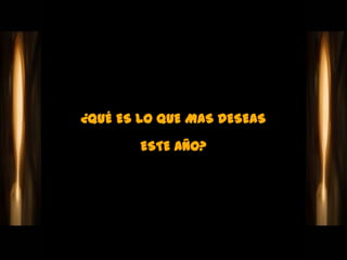 ¿QUÉ ES LO QUE MAS DESEAS

        ESTE AÑO?
 