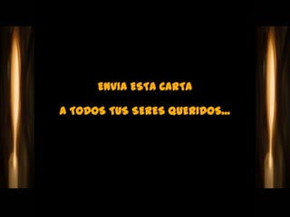 ENVIA ESTA CARTA

A TODOS TUS SERES QUERIDOS...
 
