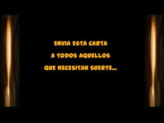 ENVIA ESTA CARTA
  A TODOS AQUELLOS
QUE NECESITAN SUERTE...
 