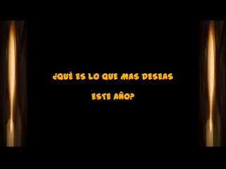 ¿QUÉ ES LO QUE MAS DESEAS

        ESTE AÑO?
 