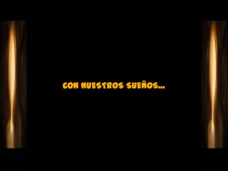 CON NUESTROS SUEÑOS...
 