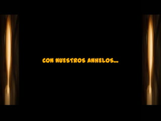 CON NUESTROS ANHELOS...
 