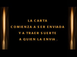 LA CARTA  COMIENZA A SER ENVIADA  Y A TRAER SUERTE  A QUIEN LA ENVIA  . 