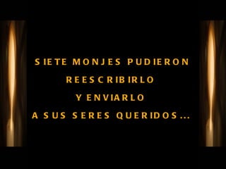SIETE MONJES PUDIERON REESCRIBIRLO  Y ENVIARLO  A SUS SERES QUERIDOS...   