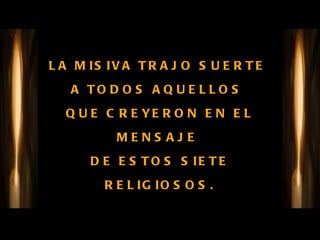 LA MISIVA TRAJO SUERTE  A TODOS AQUELLOS  QUE CREYERON EN EL MENSAJE  DE ESTOS SIETE RELIGIOSOS. 