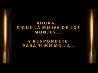 AHORA...  SIGUE LA MISIVA DE LOS MONJES...    Y RESPONDETE  PARA TI MISMO / A... 