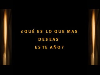 ¿QUÉ ES LO QUE MAS DESEAS  ESTE AÑO? 