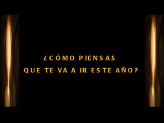 ¿CÓMO PIENSAS  QUE TE VA A IR ESTE AÑO? 