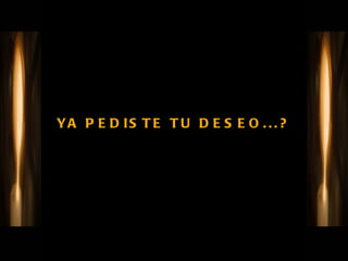 YA PEDISTE TU DESEO... ? 