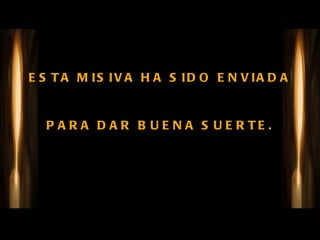 ESTA MISIVA HA SIDO ENVIADA  PARA DAR BUENA SUERTE. 