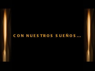CON NUESTROS SUEÑOS... 