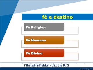fé e destino
Fé Religiosa
Fé Humana
Fé Divina
(“Um Espírito Protetor” - E.S.E. Cap. IX:12)
 