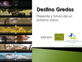 Destino Gredos
Presente y futuro de un
entorno único




  FITUR 2013
 