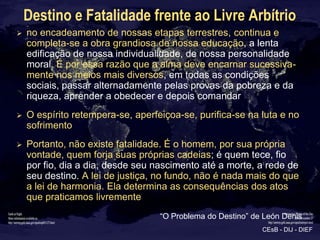 Destino e Fatalidade frente ao Livre Arbítrio
   no encadeamento de nossas etapas terrestres, continua e
    completa-se ...