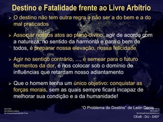 Destino e Fatalidade frente ao Livre Arbítrio
   O destino não tem outra regra a não ser a do bem e a do
    mal praticad...