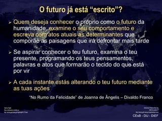 O futuro já está “escrito”?
   Quem deseja conhecer o próprio como o futuro da
    humanidade, examine o seu comportament...