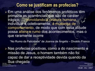 Como se justificam as profecias?
 Em uma análise dos fenômenos proféticos têm
 primazia as ocorrências que são de caráter...