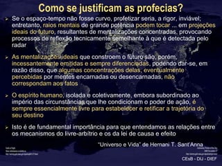 Como se justificam as profecias?
   Se o espaço-tempo não fosse curvo, profetizar seria, a rigor, inviável;
    entretant...