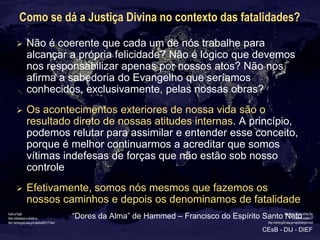 Como se dá a Justiça Divina no contexto das fatalidades?

   Não é coerente que cada um de nós trabalhe para
    alcançar...