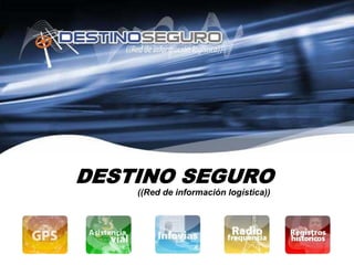 DESTINO SEGURO
    ((Red de información logística))
 