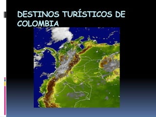DESTINOS TURÍSTICOS DE
COLOMBIA
 