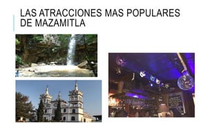 LAS ATRACCIONES MAS POPULARES
DE MAZAMITLA
 