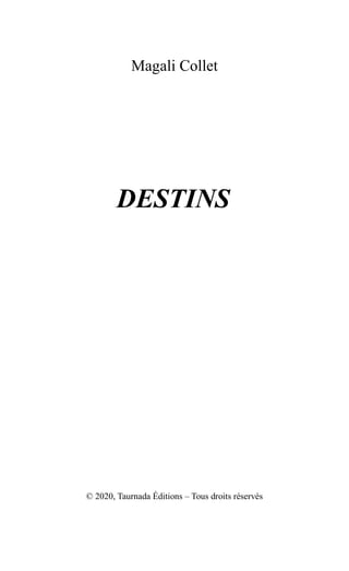 Magali Collet
DESTINS
© 2020, Taurnada Éditions – Tous droits réservés
 