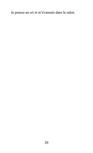 Je pousse un cri et m’évanouis dans le salon.
20
 