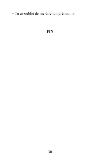 – Tu as oublié de me dire ton prénom. »
FIN
30
 