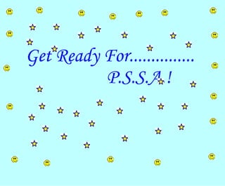 Get Ready For............... P.S.S.A.! 