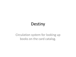Destiny

Circulation system for looking up
   books on the card catalog.
 