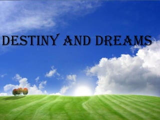 Destiny and dreams
 