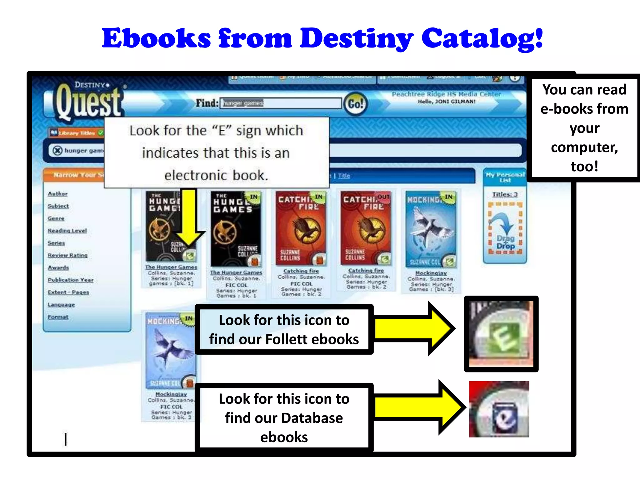 Ebooks from Destiny Catalog!
Look for this icon to
find our Follett ebooks
Look for this icon to
find our Database
ebooks
You can read
e-books from
your
computer,
too!
 