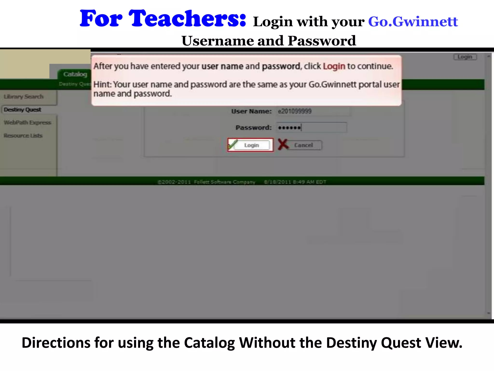 For Teachers: Login with your Go.Gwinnett
Username and Password
Directions for using the Catalog Without the Destiny Quest View.
 