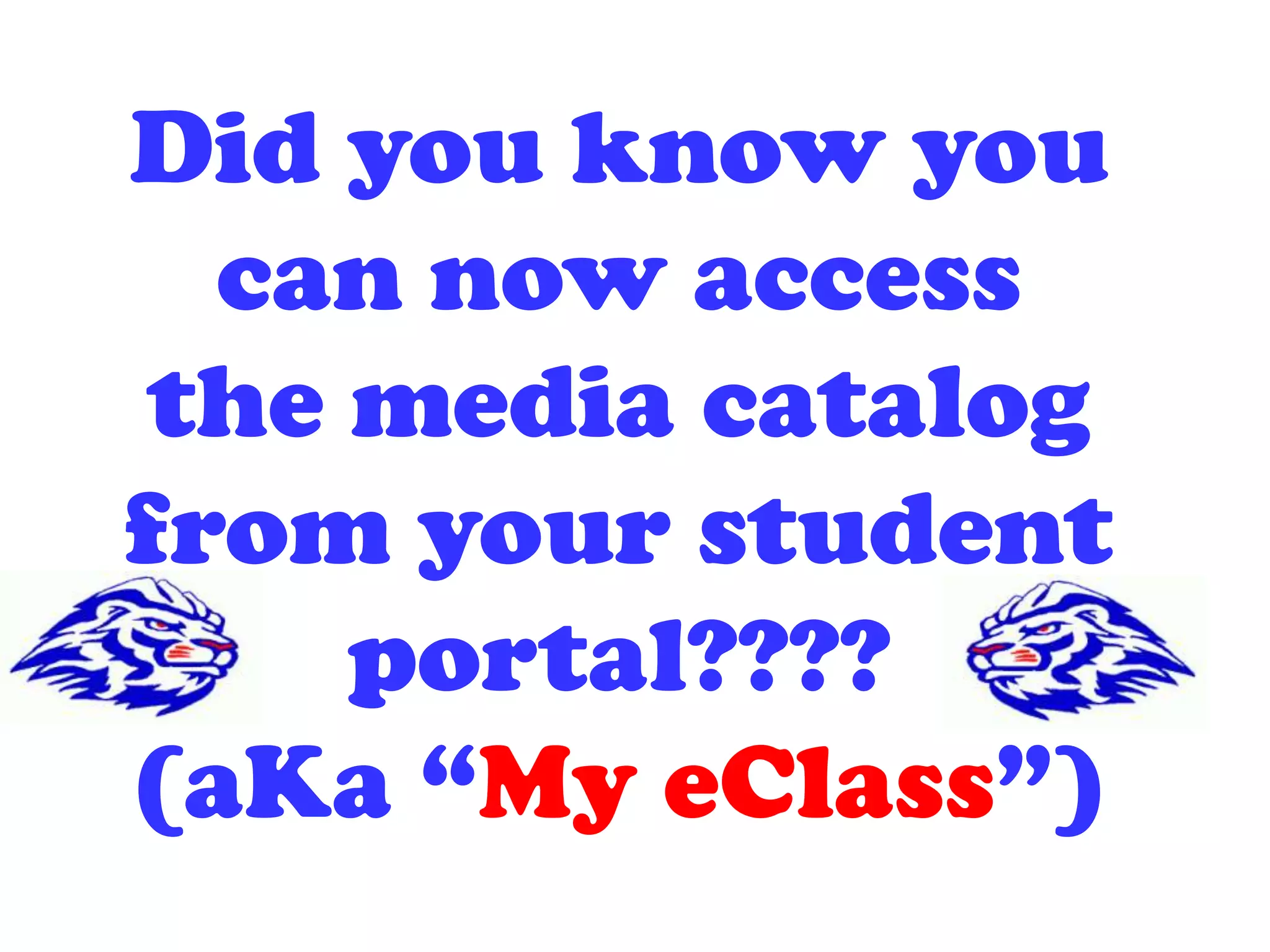 Did you know you
can now access
the media catalog
from your student
portal????
(aKa “My eClass”)
 