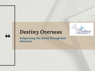 Destiny Overseas
Enlightening The World Through Real
Education
 
