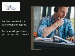 Students need with 4
years bachelor degree.
Bachelors degree Good
percentage min required.
 