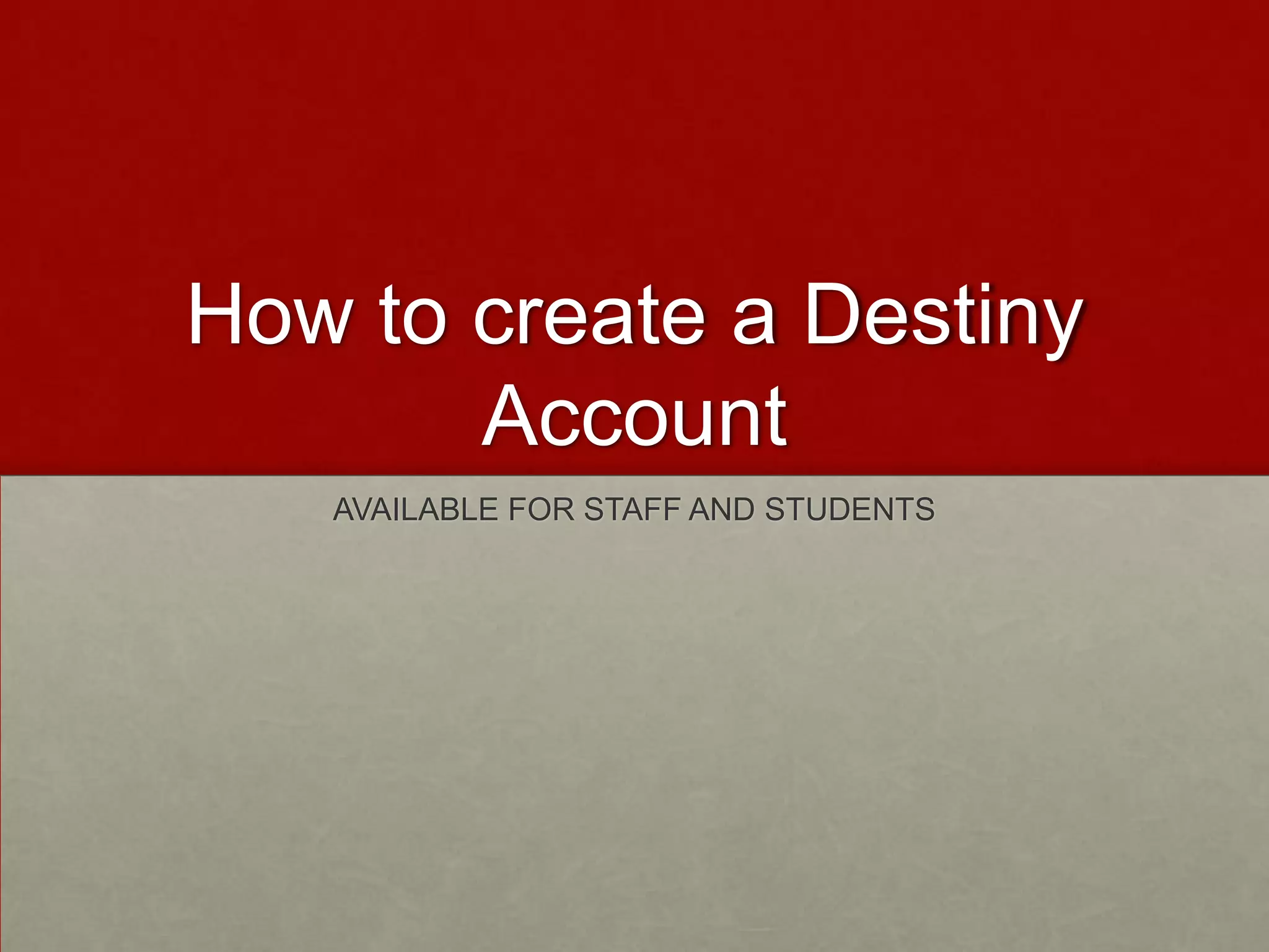 How to create a Destiny AccountAVAILABLE FOR STAFF AND STUDENTS