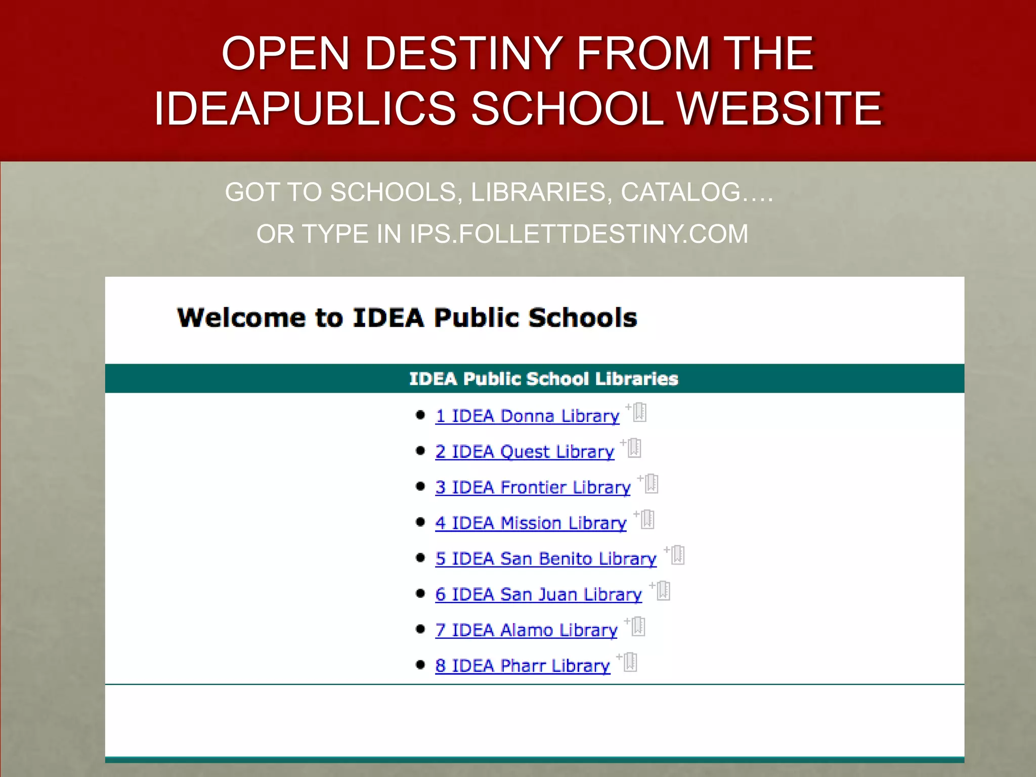 OPEN DESTINY FROM THE IDEAPUBLICS SCHOOL WEBSITEGOT TO SCHOOLS, LIBRARIES, CATALOG….OR TYPE IN IPS.FOLLETTDESTINY.COM