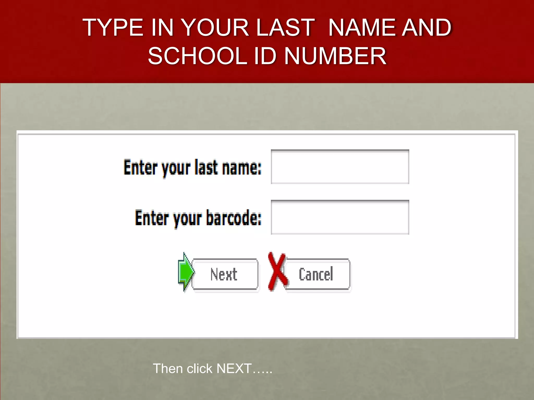 TYPE IN YOUR LAST NAME AND SCHOOL ID NUMBERThen click NEXT…..