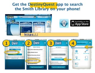 Get the DestinyQuest app to search
     the Smith Library on your phone!




         ht t ps :/ /


1          2            3       4
 